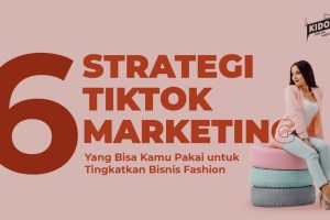 6 Strategi TikTok Marketing yang Bisa Kamu Pakai untuk Tingkatkan Bisnis Fashion
