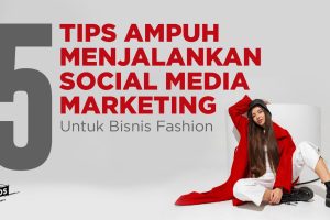 5 Tips Ampuh Menjalankan Social Media Marketing untuk Bisnis Fashion