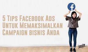 5 Tips Facebook Ads Untuk Memaksimalkan Campaign Bisnis Anda