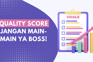 Jangan Main-Main Kalo Soal Quality Score, Yuk Lihat Gimana Sih Cara Optimasinya!
