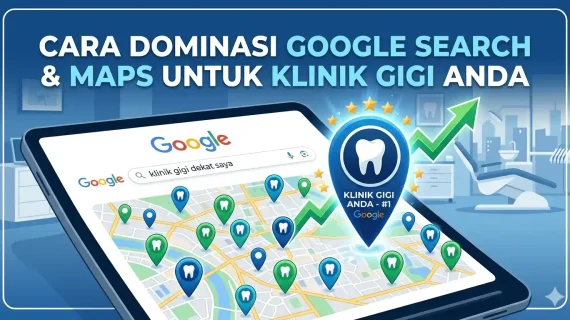 Strategi Dominasi Google Search & Maps: Kunci Klinik Gigi Kebanjiran Pasien